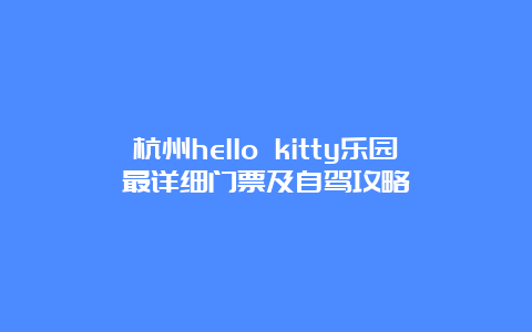 杭州hello kitty乐园最详细门票及自驾攻略