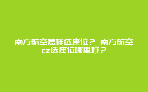 南方航空怎样选座位？ 南方航空cz选座位哪里好？