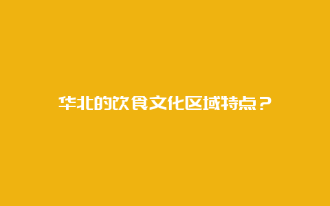 华北的饮食文化区域特点？