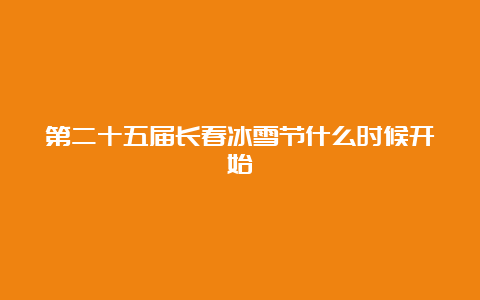 第二十五届长春冰雪节什么时候开始