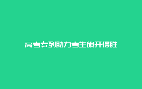 高考专列助力考生旗开得胜