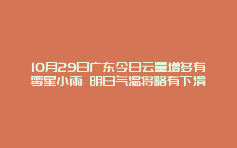 10月29日广东今日云量增多有零星小雨 明日气温将略有下滑