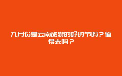 九月份是云南旅游的好时节吗？值得去吗？