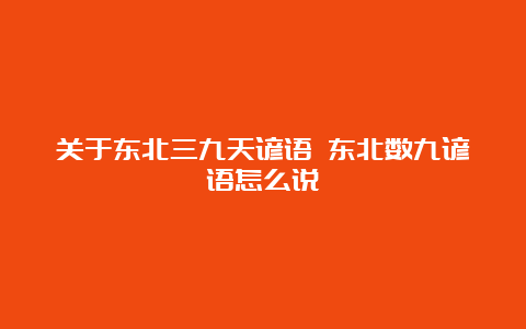 关于东北三九天谚语 东北数九谚语怎么说