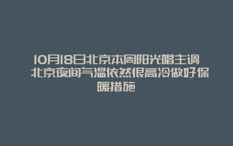 10月18日北京本周阳光唱主调 北京夜间气温依然很高冷做好保暖措施