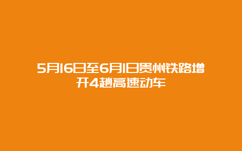 5月16日至6月1日贵州铁路增开4趟高速动车