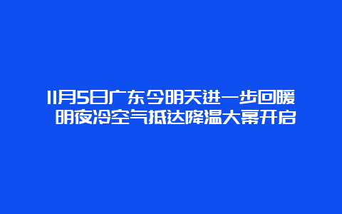 11月5日广东今明天进一步回暖 明夜冷空气抵达降温大幕开启