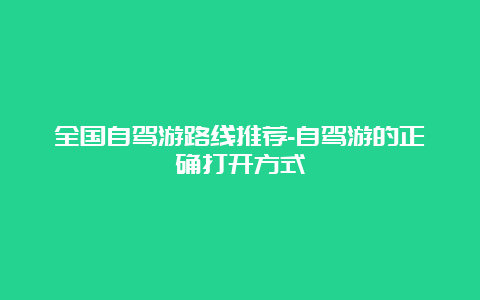 全国自驾游路线推荐-自驾游的正确打开方式