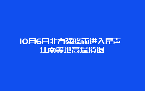 10月6日北方强降雨进入尾声 江南等地高温消退