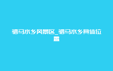 驷马水乡风景区_驷马水乡具体位置