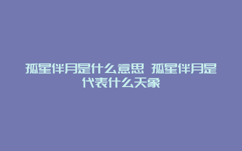 孤星伴月是什么意思 孤星伴月是代表什么天象