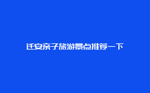 迁安亲子旅游景点推荐一下