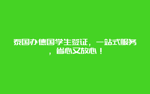 泰国办德国学生签证，一站式服务，省心又放心！