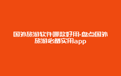 国外旅游软件哪款好用-盘点国外旅游必备实用app