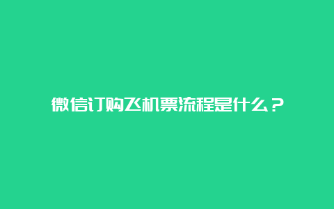 微信订购飞机票流程是什么？