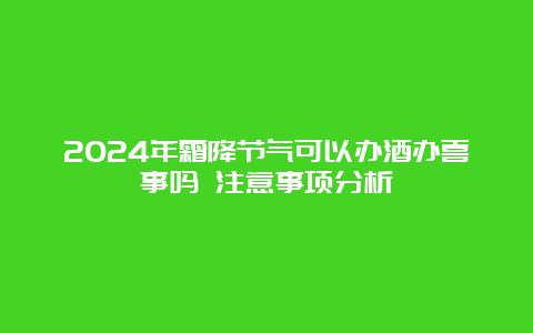 2024年霜降节气可以办酒办喜事吗 注意事项分析