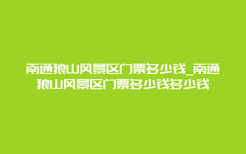 南通狼山风景区门票多少钱_南通狼山风景区门票多少钱多少钱