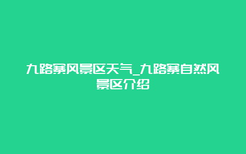 九路寨风景区天气_九路寨自然风景区介绍