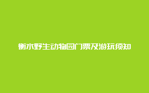 衡水野生动物园门票及游玩须知