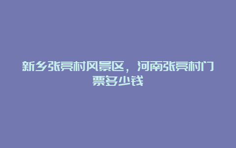 新乡张亮村风景区，河南张亮村门票多少钱