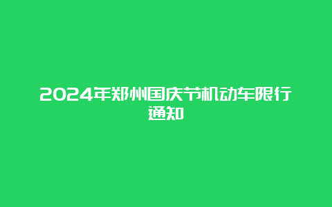 2024年郑州国庆节机动车限行通知