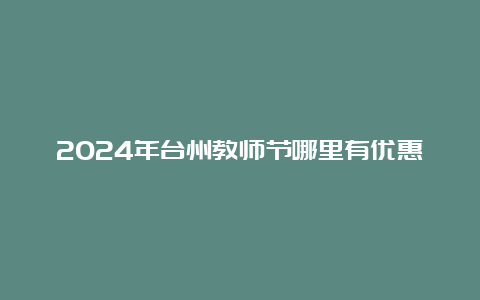 2024年台州教师节哪里有优惠