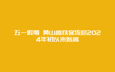 五一假期 黄山高铁客流迎2024年初以来新高