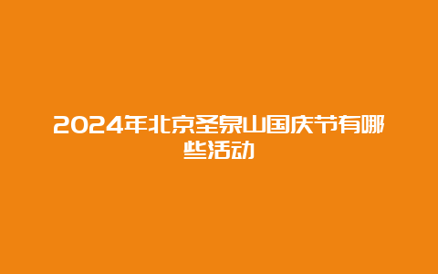 2024年北京圣泉山国庆节有哪些活动