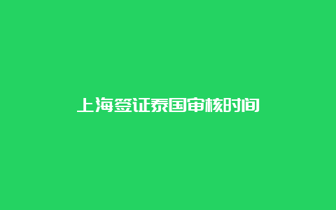 上海签证泰国审核时间