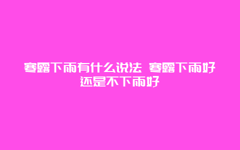 寒露下雨有什么说法 寒露下雨好还是不下雨好