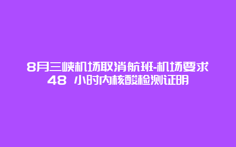 8月三峡机场取消航班-机场要求48 小时内核酸检测证明