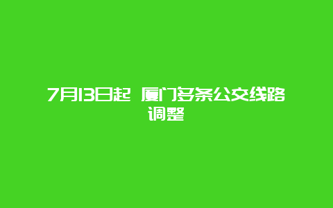 7月13日起 厦门多条公交线路调整