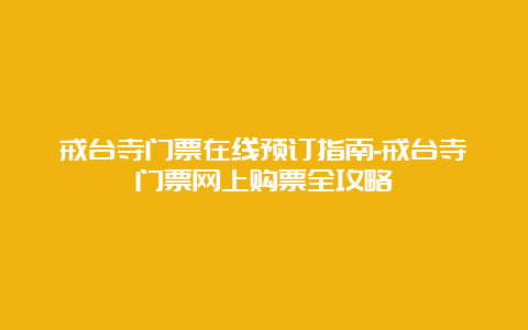 戒台寺门票在线预订指南-戒台寺门票网上购票全攻略