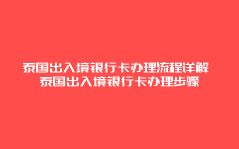 泰国出入境银行卡办理流程详解 泰国出入境银行卡办理步骤