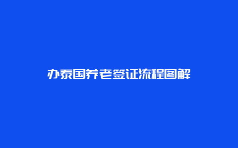 办泰国养老签证流程图解