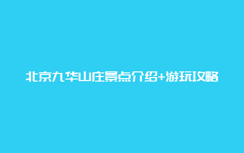 北京九华山庄景点介绍+游玩攻略