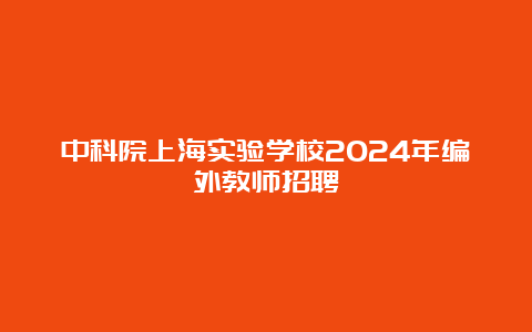 中科院上海实验学校2024年编外教师招聘