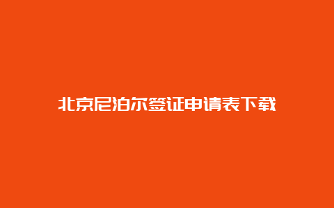 北京尼泊尔签证申请表下载