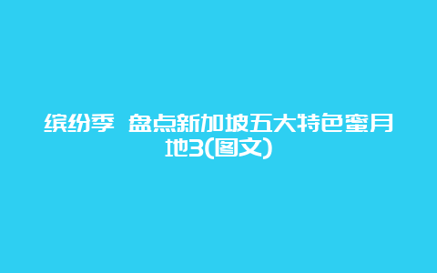 缤纷季 盘点新加坡五大特色蜜月地3(图文)