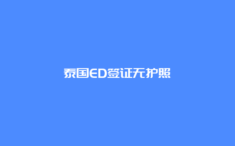 泰国ED签证无护照