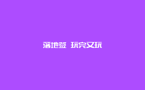 落地签 玩完又玩