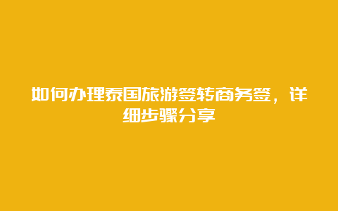 如何办理泰国旅游签转商务签，详细步骤分享