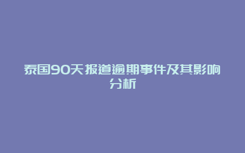 泰国90天报道逾期事件及其影响分析