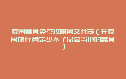 泰国美食免签攻略图文并茂（在泰国旅行肯定少不了品尝当地的美食）