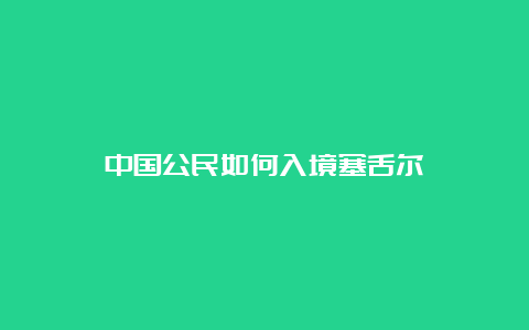 中国公民如何入境塞舌尔