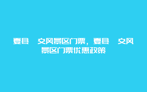 夏县泗交风景区门票，夏县泗交风景区门票优惠政策