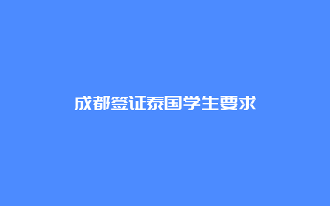 成都签证泰国学生要求