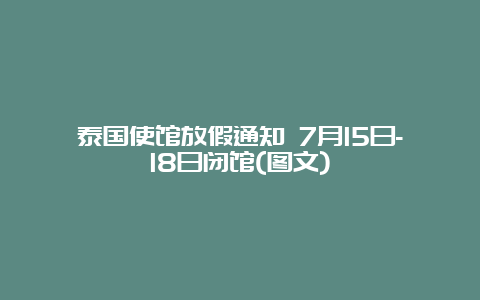 泰国使馆放假通知 7月15日-18日闭馆(图文)