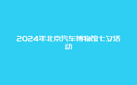 2024年北京汽车博物馆七夕活动