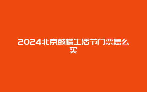 2024北京鼓楼生活节门票怎么买